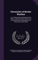 Chronicles of Border Warfare: or, a History of the Settlement by the Whites, of Northwestern Virginia, and of the Indian Wars and