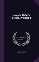 Joaquin Miller's Poems .. Volume 4