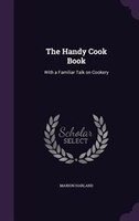 The Handy Cook Book: With a Familiar Talk on Cookery