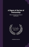 A Digest of the law of Partnership: With an Introductory Essay on Codification