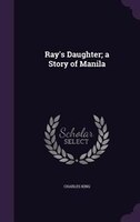 Ray's Daughter; a Story of Manila