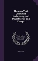 The man That Corrupted Hadleyburg, and Other Stories and Essays