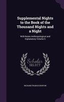 Supplemental Nights to the Book of the Thousand Nights and a Night: With Notes Anthropological and Explanatory Volume 5