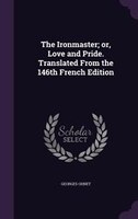 The Ironmaster; or, Love and Pride. Translated From the 146th French Edition