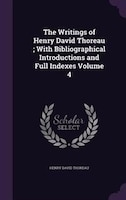 The Writings of Henry David Thoreau ; With Bibliographical Introductions and Full Indexes Volume 4