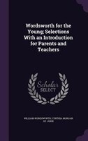 Wordsworth for the Young; Selections With an Introduction for Parents and Teachers