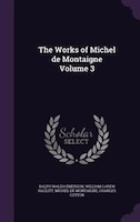 The Works of Michel de Montaigne Volume 3