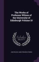 The Works of Professor Wilson of the University of Edinburgh Volume 10