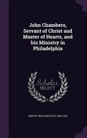 John Chambers, Servant of Christ and Master of Hearts, and his Ministry in Philadelphia