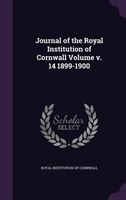 Journal of the Royal Institution of Cornwall Volume v. 14 1899-1900