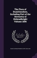 The Flora of Dumfriesshire, Including Part of the Stewartry of Kirkcudbright Volume 1896