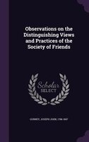 Observations on the Distinguishing Views and Practices of the Society of Friends