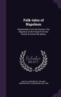 Folk-tales of Napoleon: Napoleonder From the Russian; The Napoleon of the People From the French of Honoré de Balzac;