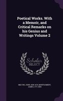 Poetical Works. With a Memoir, and Critical Remarks on his Genius and Writings Volume 2