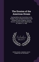 The Erosion of the American Dream: Hearing Before the Committee on the Budget, House of Representatives, One Hundred Fourth Congre