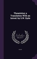 Theaetetus; a Translation With an Introd. by S.W. Dyde