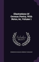 Illustrations Of German Poetry, With Notes, &c, Volume 1