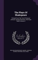 The Plays Of Shakspeare: Printed From The Text Of Samuel Johnson, George Steevens, And Isaac Reed, Volume 4