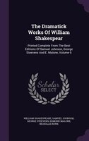 The Dramatick Works Of William Shakespear: Printed Complete From The Best Editions Of Samuel Johnson, George Steevens And E. Malon
