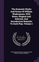 The Dramatic Works And Poems Of William Shakespeare, With Notes, Original And Selected, And Introductory Remarks To Each Play, Vol