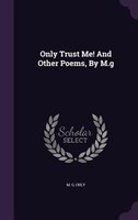 Only Trust Me! And Other Poems, By M.g