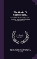 The Works Of Shakespeare...: Collated With The Oldest Copies And Corrected: With Notes, Explanatory, And Critical, Volume 7