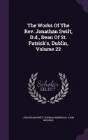 The Works Of The Rev. Jonathan Swift, D.d., Dean Of St. Patrick's, Dublin, Volume 22