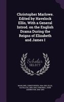 Christopher Marlowe. Edited by Havelock Ellis, With a General Introd. on the English Drama During the Reigns of Elizabeth and Jame