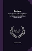 Siegfried: Second Opera of the Rhinegold Trilogy; Music-Drama in Three Acts. [German and English Text and Musi