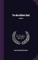 To the Bitter End: A Novel