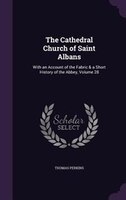 The Cathedral Church of Saint Albans: With an Account of the Fabric & a Short History of the Abbey, Volume 28