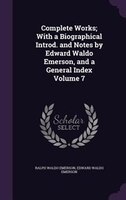 Complete Works; With a Biographical Introd. and Notes by Edward Waldo Emerson, and a General Index Volume 7