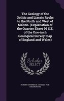 The Geology of the Oolitic and Liassic Rocks to the North and West of Malton. (Explanation of the Quarter Sheet 96 S.E. of the One