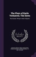 The Plays of Emile Verhaeren. The Dawn: The Cloister: Philip II: Helen of Sparta