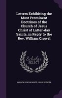 Letters Exhibiting the Most Prominent Doctrines of the Church of Jesus Christ of Latter-day Saints, in Reply to the Rev. William C