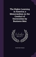 The Higher Learning in America; a Memorandum on the Conduct of Universities by Business Men