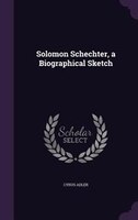 Solomon Schechter, a Biographical Sketch