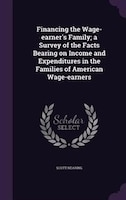 Financing the Wage-earner's Family; a Survey of the Facts Bearing on Income and Expenditures in the Families of American Wage-earn