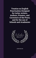 Treatise on English Punctuation Designed for Letter-writers, Authors, Printers, and Correctors of the Press; and for the use of Sc