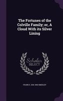 The Fortunes of the Colville Family; or, A Cloud With its Silver Lining