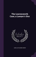 The Leavenworth Case; a Lawyer's Stor