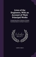 Lives of the Engineers, With an Account of Their Principal Works: Comprising Also a History of Inland Communication in Britain Vol