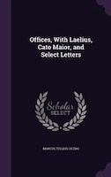 Offices, With Laelius, Cato Maior, and Select Letters