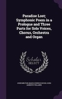 Paradise Lost; Symphonic Poem in a Prologue and Three Parts for Solo Voices, Chorus, Orchestra and Organ