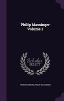 Philip Massinger Volume 1