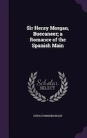 Sir Henry Morgan, Buccaneer; a Romance of the Spanish Main