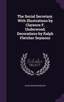 The Social Secretary. With Illustrations by Clarence F. Underwood; Decorations by Ralph Fletcher Seymour