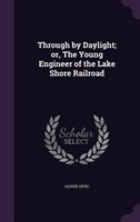 Through by Daylight; or, The Young Engineer of the Lake Shore Railroad