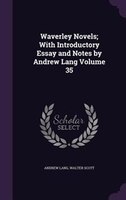 Waverley Novels; With Introductory Essay and Notes by Andrew Lang Volume 35