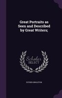 Great Portraits as Seen and Described by Great Writers;